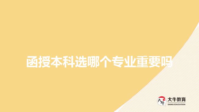 函授本科选哪个专业重要吗