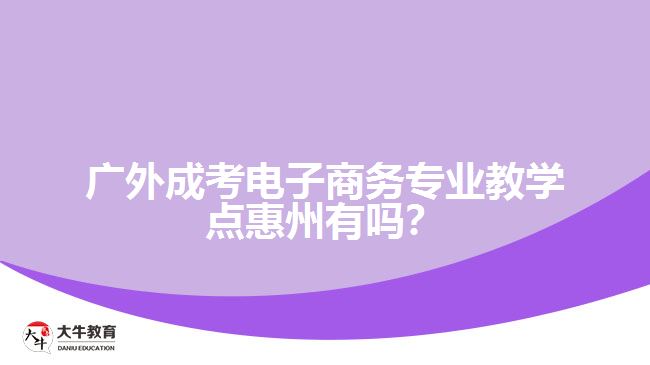 广外成人高考电子商务专业惠州教学点