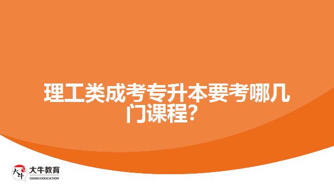 理工类成考专升本要考哪几门课程？