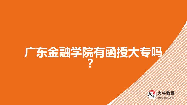 广东金融学院有函授大专吗？