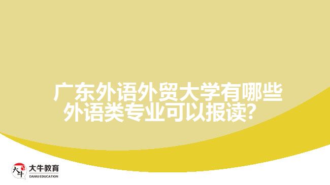  广东外语外贸大学有哪些外语类专业可以报读？