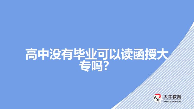 高中没有毕业可以读函授大专吗