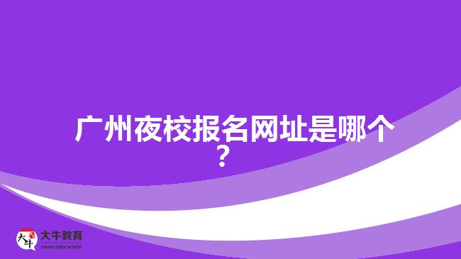 广州夜校报名网址是哪个？