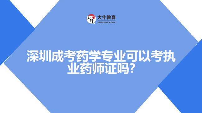 深圳成考药学专业可以考执业药师证吗?