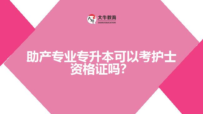 助产专业专升本考护士资格证