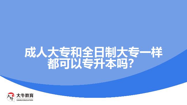 成人大专和全日制大专专升本