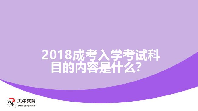 2018成考入学考试科目的内容是什么？