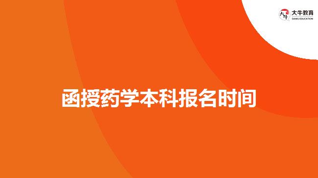 <b>函授药学本科报名时间</b>