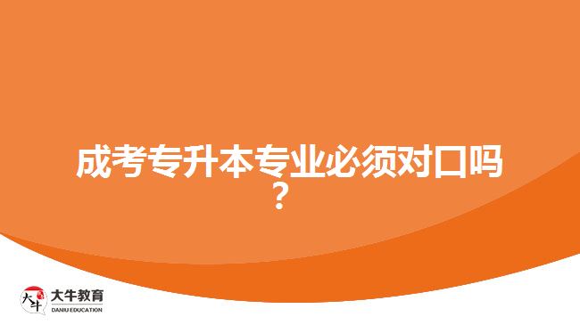 成考专升本专业必须对口吗？