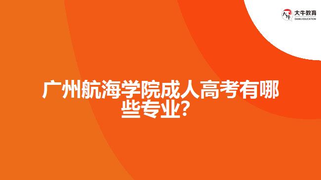 广州航海学院成人高考专业