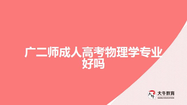 广二师成人高考物理学专业好吗