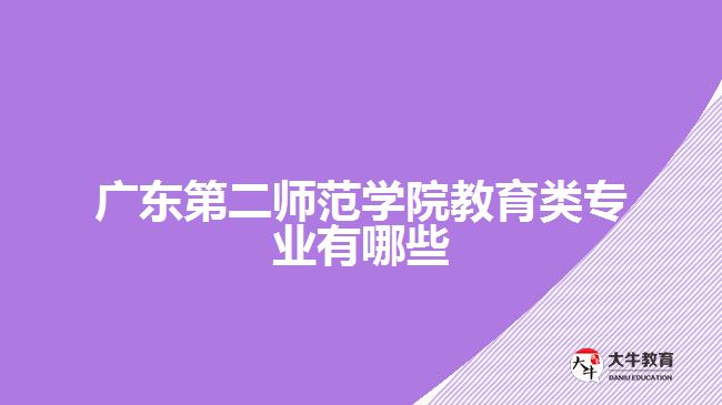 广东第二师范学院教育类专业有哪些