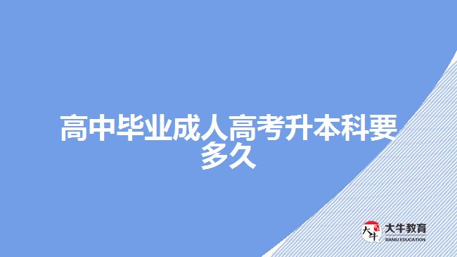 高中毕业成人高考升本科要多久