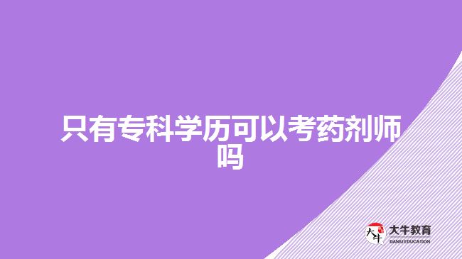 只有专科学历可以考药剂师吗
