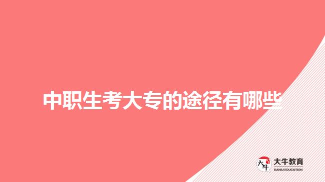 中职生考大专的途径有哪些