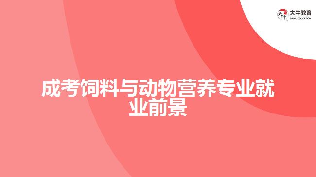 成考饲料与动物营养专业就业前景