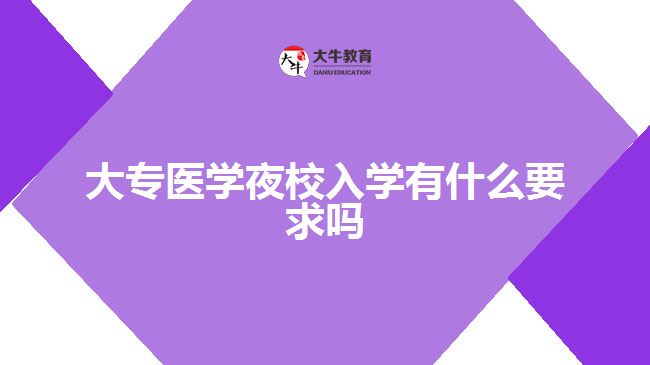 大专医学夜校入学有什么要求吗