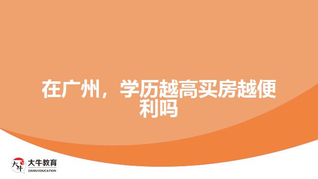 在广州，学历越高买房越便利吗