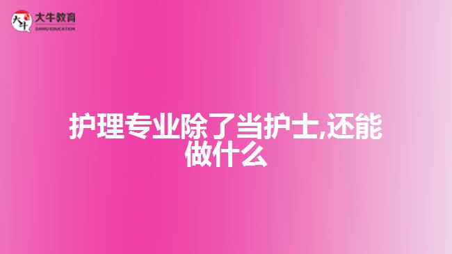 护理专业除了当护士,还能做什么