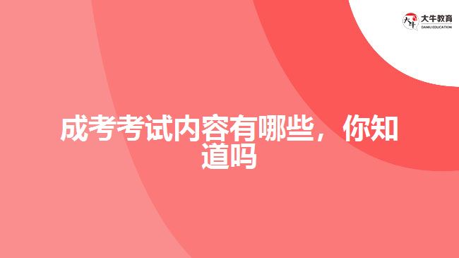 成考考试内容有哪些，你知道吗