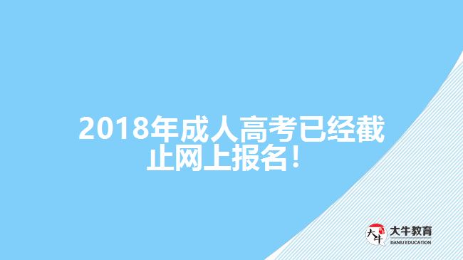 2018年成人高考已经截止网上报名！