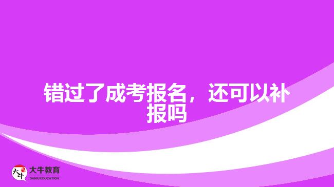 错过了成考报名，还可以补报吗