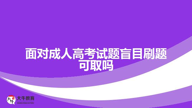 面对成人高考试题盲目刷题可取吗