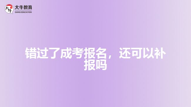 错过了成考报名，还可以补报吗