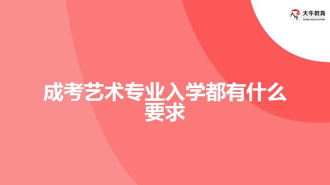 成考艺术专业入学都有什么要求