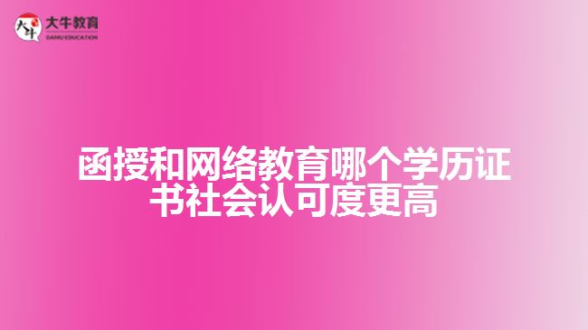 函授和网络教育哪个学历证书社会认可度更高
