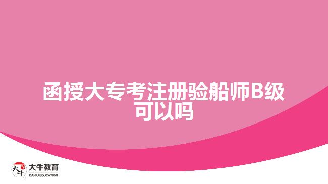 函授大专考注册验船师B级可以吗