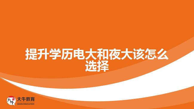 提升学历电大和夜大该怎么选择