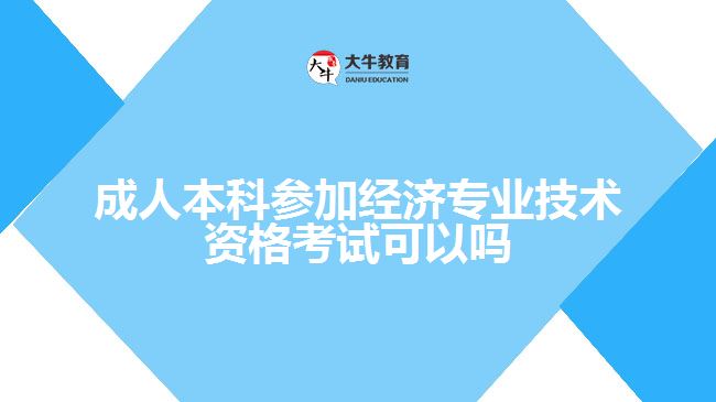 成人本科参加经济专业技术资格考试可以吗