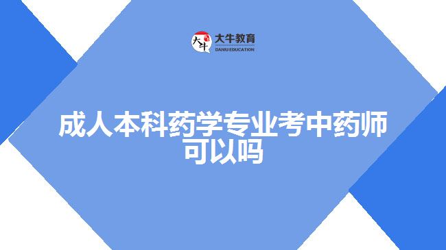 成人本科药学专业考中药师可以吗