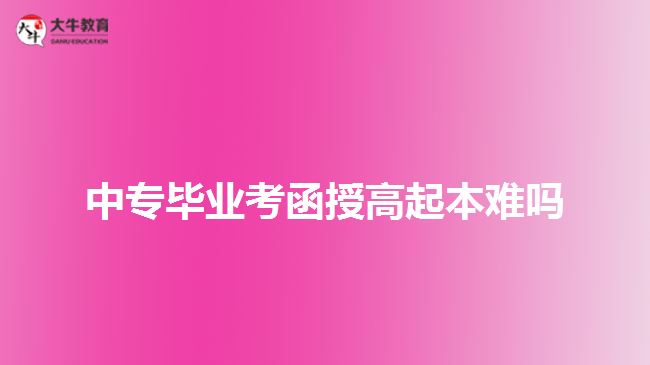 中专毕业考函授高起本难吗