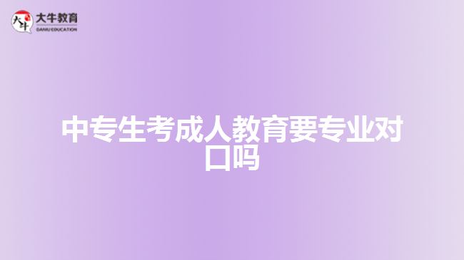 中专生考成人教育要专业对口吗