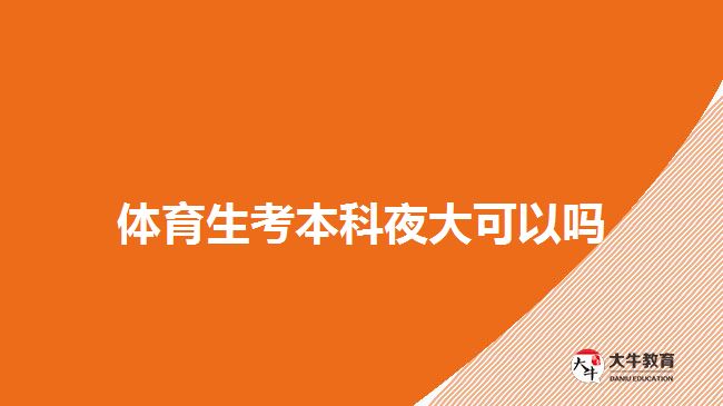体育生考本科夜大可以吗