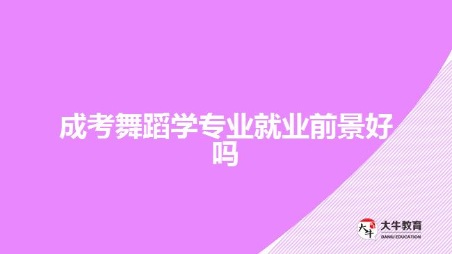 成考舞蹈学专业就业前景好吗