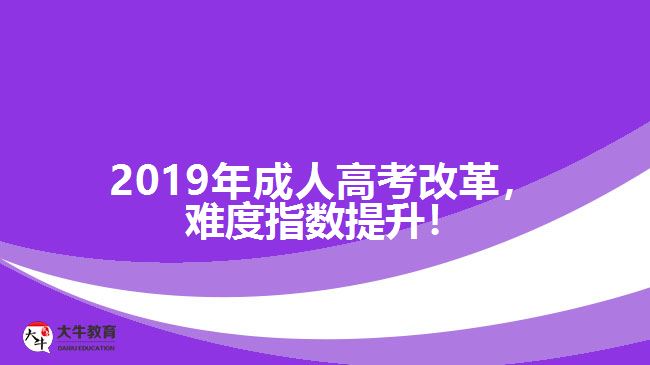 2019年成人高考改革，难度指数提升！
