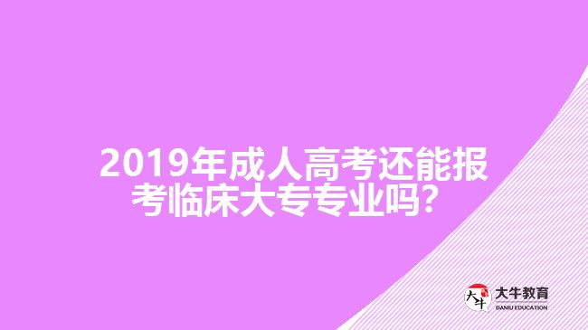 2019年成人高考临床大专专业