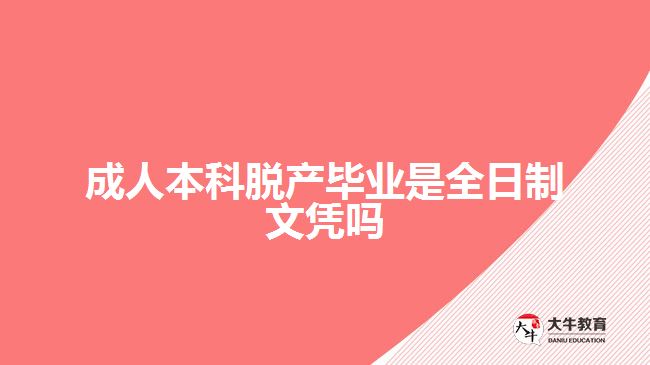 成人本科脱产毕业是全日制文凭吗