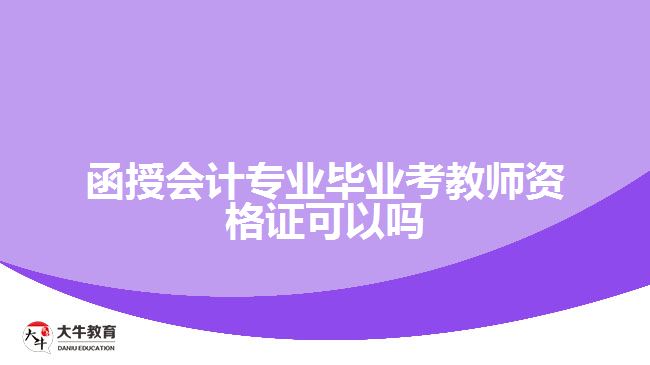 函授会计专业毕业考教师资格证可以吗
