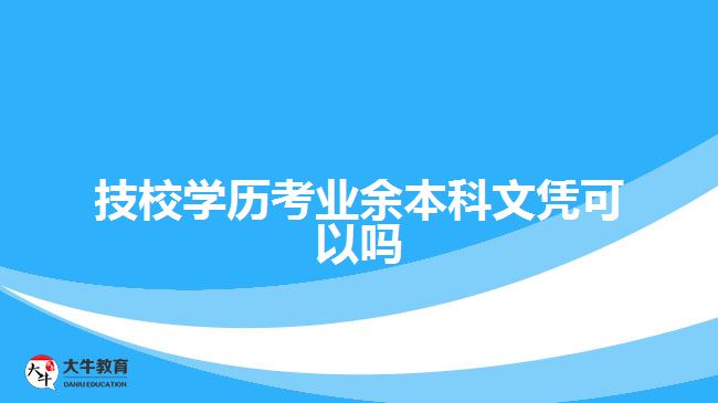 技校学历考业余本科文凭可以吗