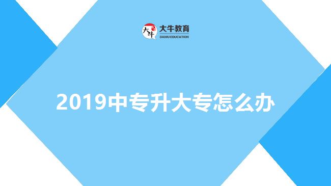 2019年中专升大专怎么办