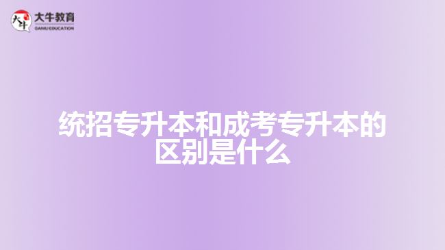 统招专升本和成考专升本的区别是什么