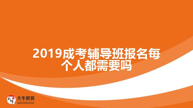 2019成考辅导班报名每个人都需要吗