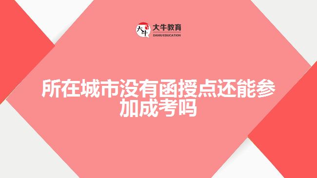 所在城市没有函授点还能参加成考吗