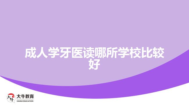 成人学牙医读哪所学校比较好