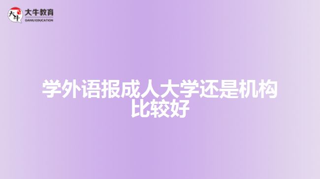 学外语报成人大学还是机构比较好