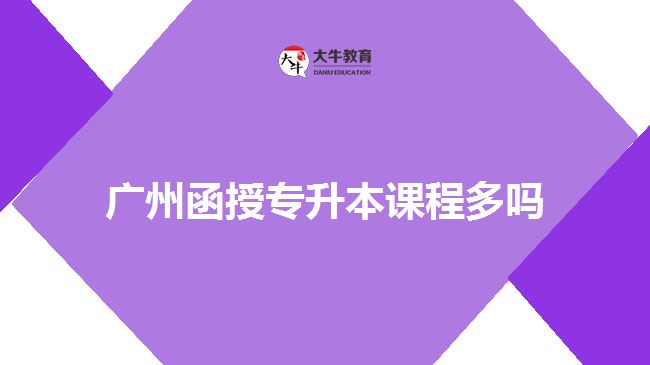 广州函授专升本课程多吗